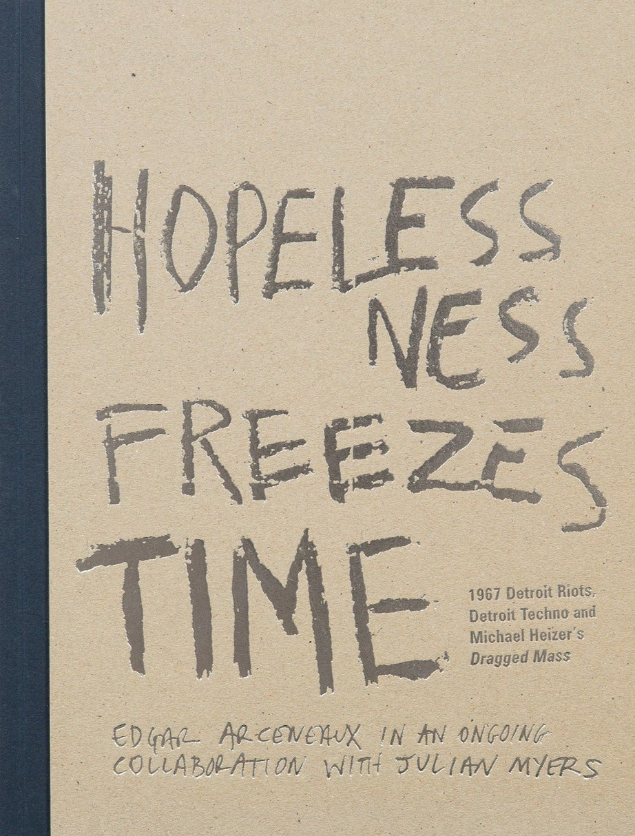 Hopelessness Freezes Time: Hopelessness Freezes Time - 1967 Detroit Riots, Detroit Techno and Michael Heizers Dragged Mass: Edgar Arceneaux in an ongoing Collaboration with Julian Myers