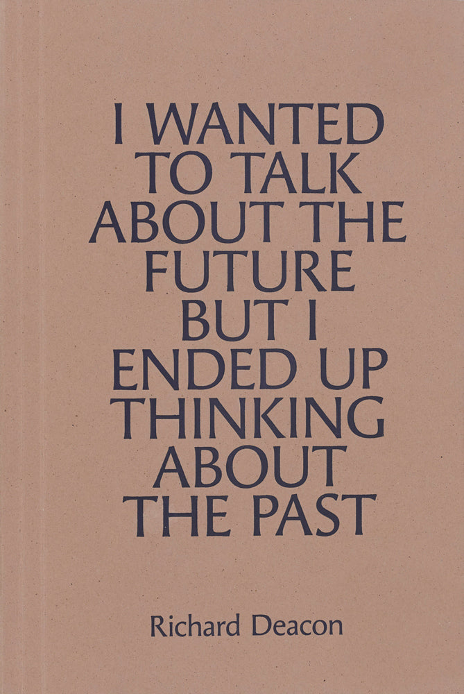 Richard Deacon: I Wanted to Talk about the Future but I Ended Up Thinking about the Past