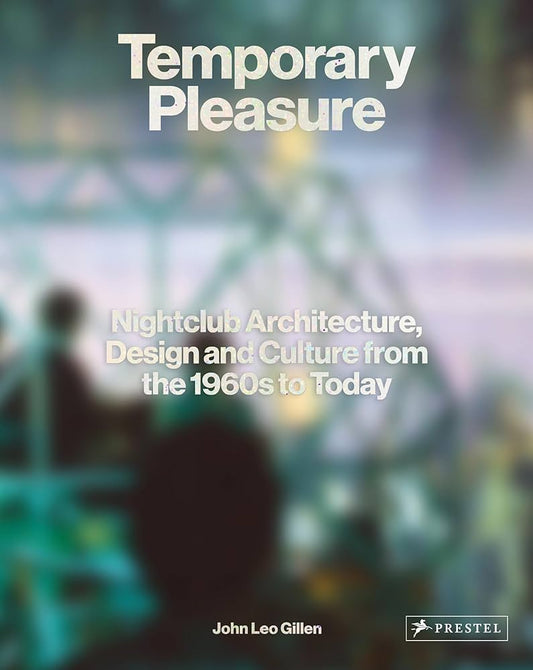 Temporary Pleasure: Nightclub Architecture, Design and Culture from the 1960s to Today 