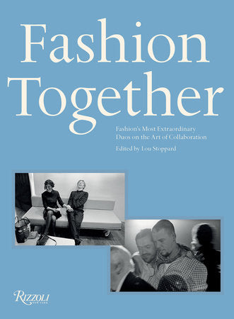Fashion Together- Fashion's Most Extraordinary Duos on the Art of Collaboration