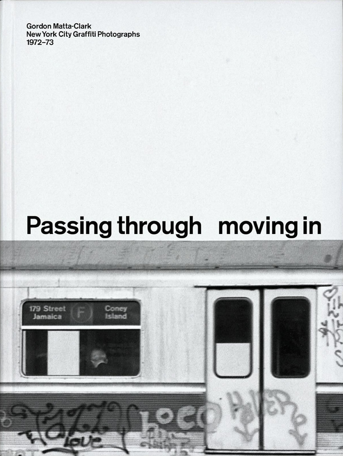 PASSING THROUGH MOVING IN AND GETTING AWAY WITH IT: Gordon Matta-Clark New York City Graﬃti Photographs, 1972–73