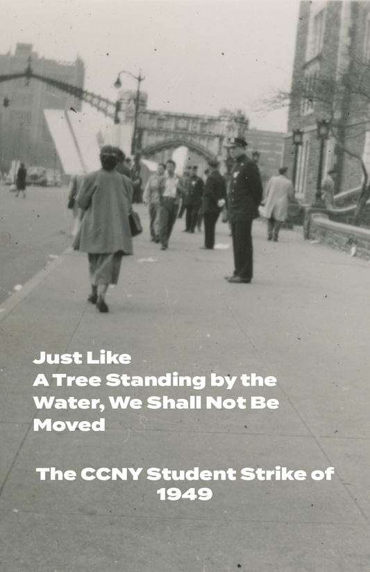 Just Like A Tree Standing by the Water, We Shall Not Be Moved: The CCNY Student Strike of 1949