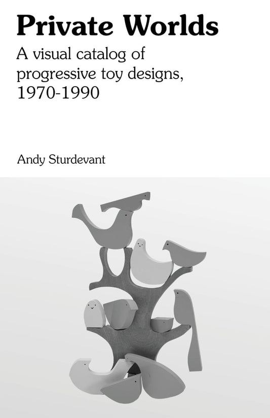 Private Worlds: A Visual Catalog of Progressive Toy Designs, 1970-1990