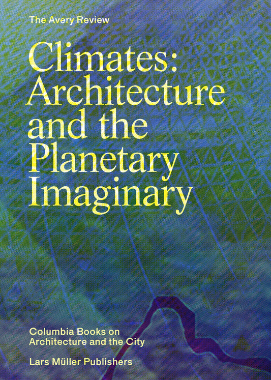 Climates: Architecture and the Planetary Imaginary