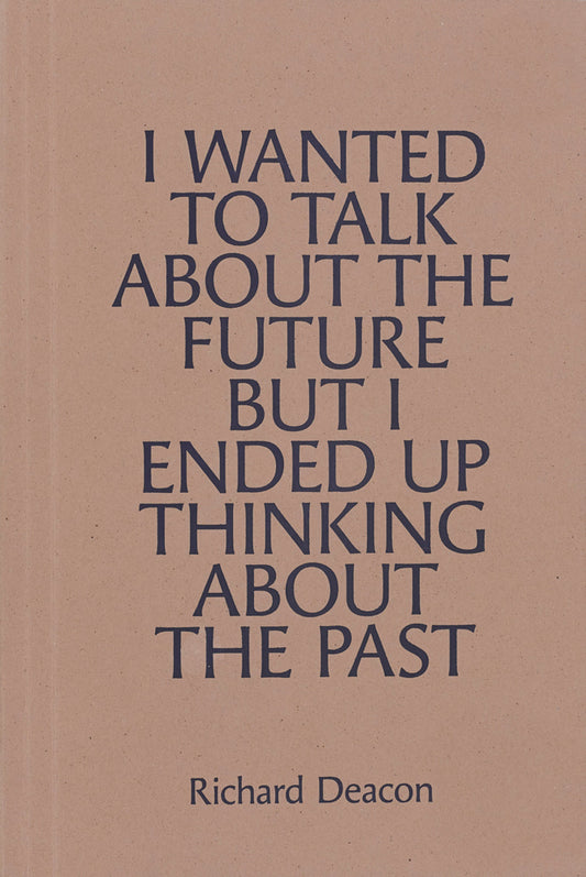 Richard Deacon: I Wanted to Talk about the Future but I Ended Up Thinking about the Past