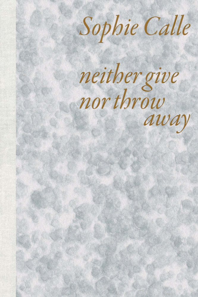 Sophie Calle: Neither Give nor Throw Away